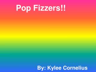 Pop Fizzers!!
