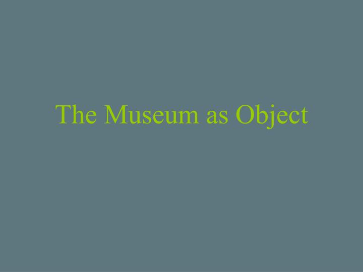 the museum as object