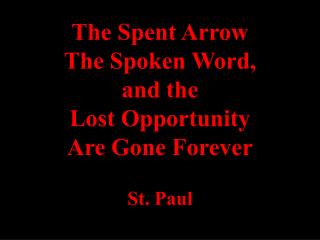 The Spent Arrow The Spoken Word, and the Lost Opportunity Are Gone Forever St. Paul