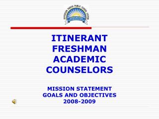 ITINERANT FRESHMAN ACADEMIC COUNSELORS MISSION STATEMENT GOALS AND OBJECTIVES 2008-2009