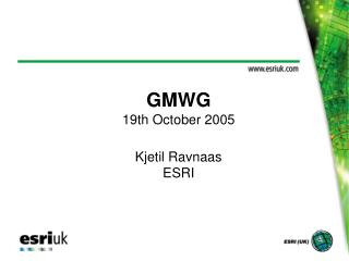 GMWG 19th October 2005 Kjetil Ravnaas ESRI