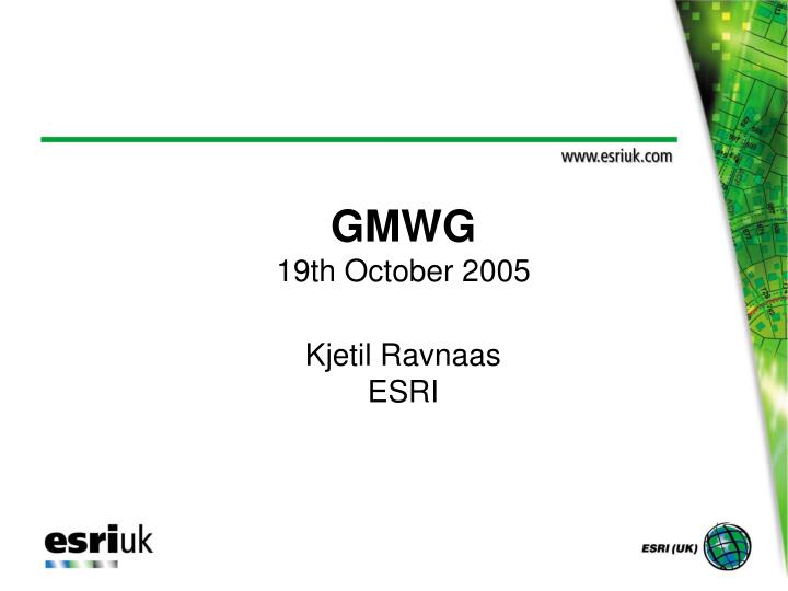 gmwg 19th october 2005 kjetil ravnaas esri