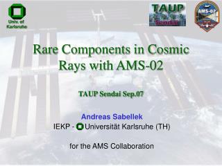 Rare Components in Cosmic Rays with AMS-02 TAUP Sendai Sep.07