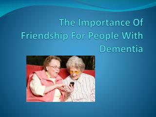 The Importance Of Friendship For People With Dementia