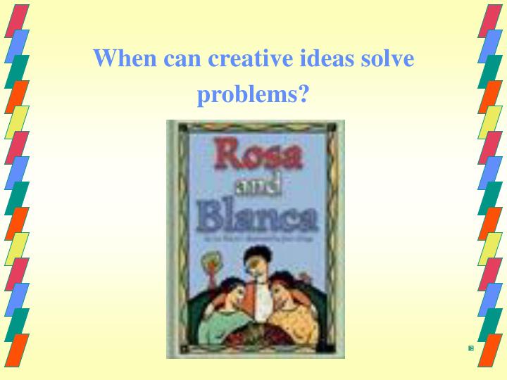 when can creative ideas solve problems