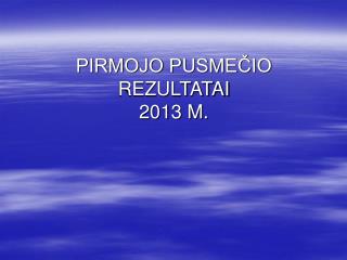 pirmojo pusme io rezultatai 2013 m
