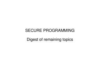 SECURE PROGRAMMING Digest of remaining topics