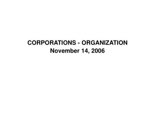 CORPORATIONS - ORGANIZATION November 14, 2006