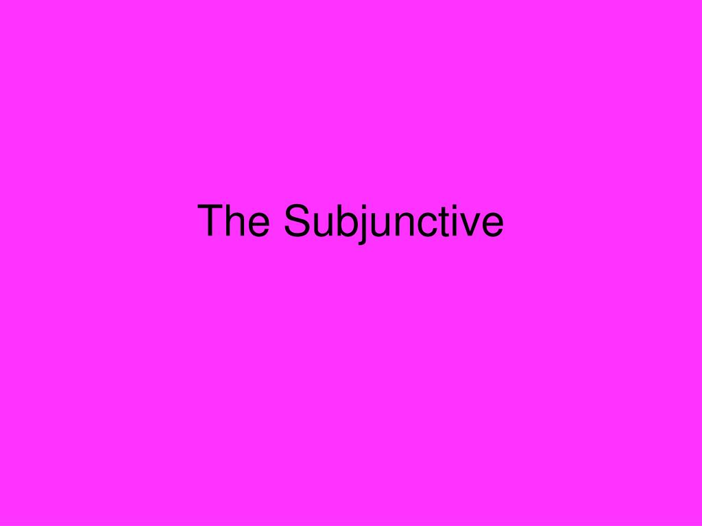 PPT - The Subjunctive PowerPoint Presentation, free download - ID:3501771
