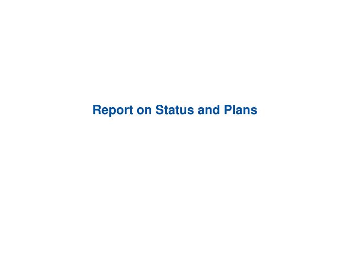 report on status and plans