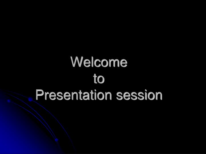 welcome to presentation session