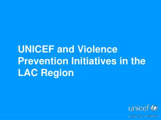 UNICEF and Violence Prevention Initiatives in the LAC Region