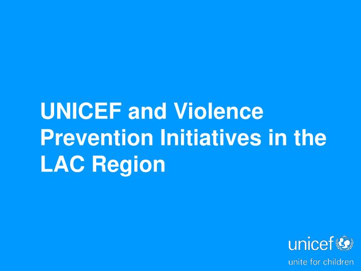 unicef and violence prevention initiatives in the lac region