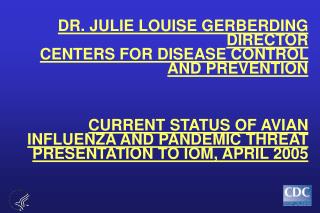 DR. JULIE LOUISE GERBERDING DIRECTOR CENTERS FOR DISEASE CONTROL AND PREVENTION