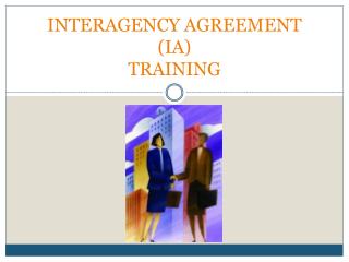 INTERAGENCY AGREEMENT (IA) TRAINING
