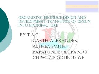 Organizing Product design and development :Transition of design into manufacture