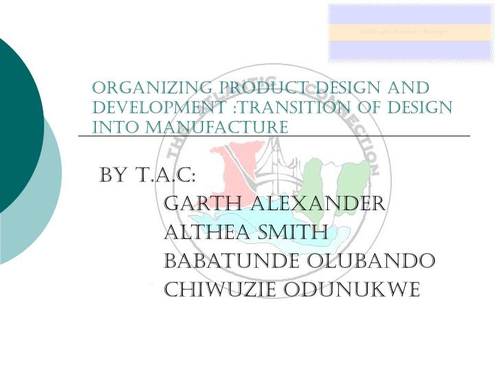 organizing product design and development transition of design into manufacture