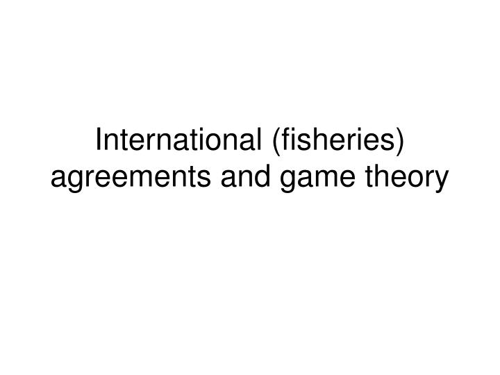 international fisheries agreements and game theory