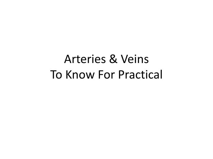 arteries veins to know for practical