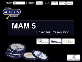 MAM 5 			Rosebank Presentation