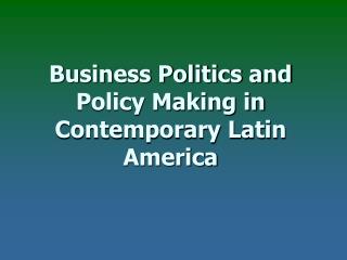 Business Politics and Policy Making in Contemporary Latin America