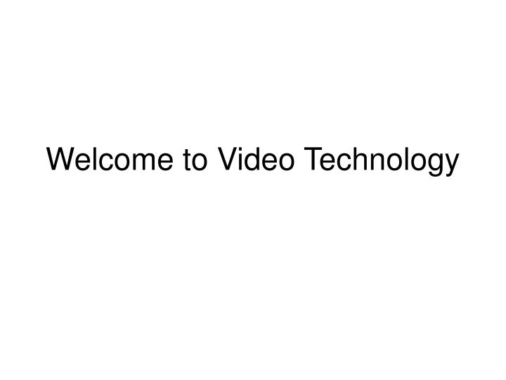 welcome to video technology