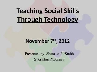 Teaching Social Skills Through Technology November 7 th , 2012