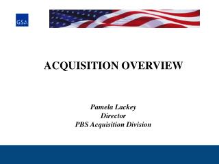 ACQUISITION OVERVIEW Pamela Lackey Director PBS Acquisition Division