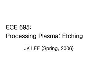 ECE 695: Processing Plasma: Etching JK LEE (Spring, 2006)