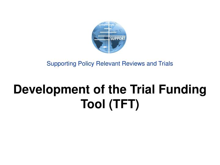 supporting policy relevant reviews and trials development of the trial funding tool tft