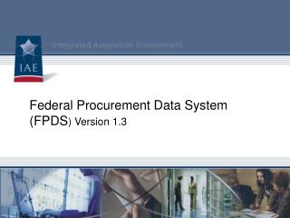 Federal Procurement Data System (FPDS ) Version 1.3