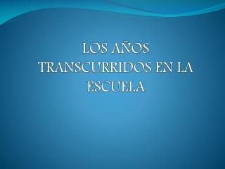 los a os transcurridos en la escuela