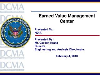 Earned Value Management Center Presented To: NDIA Presented By: Mr. Gordon Kranz Director