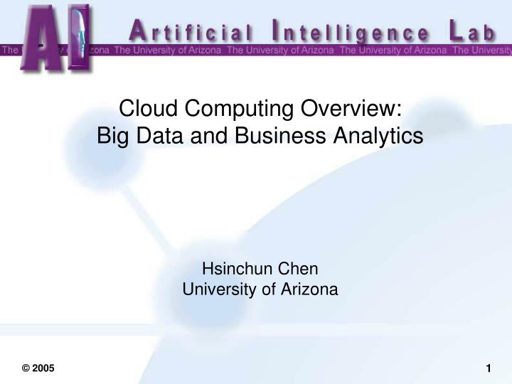 cloud computing overview big data and business analytics hsinchun chen university of arizona
