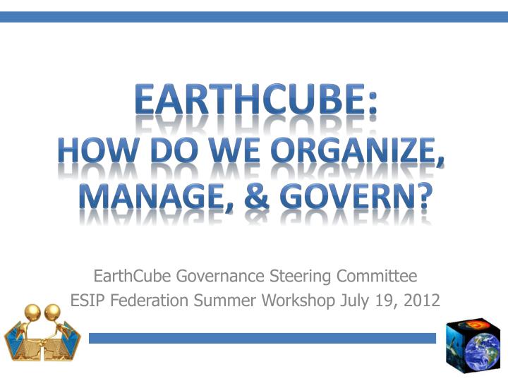 earthcube governance steering committee esip federation summer workshop july 19 2012