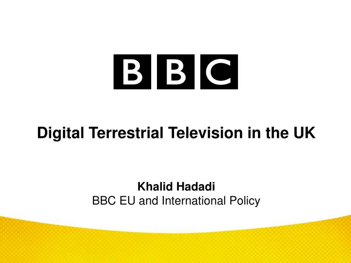 digital terrestrial television in the uk khalid hadadi bbc eu and international policy