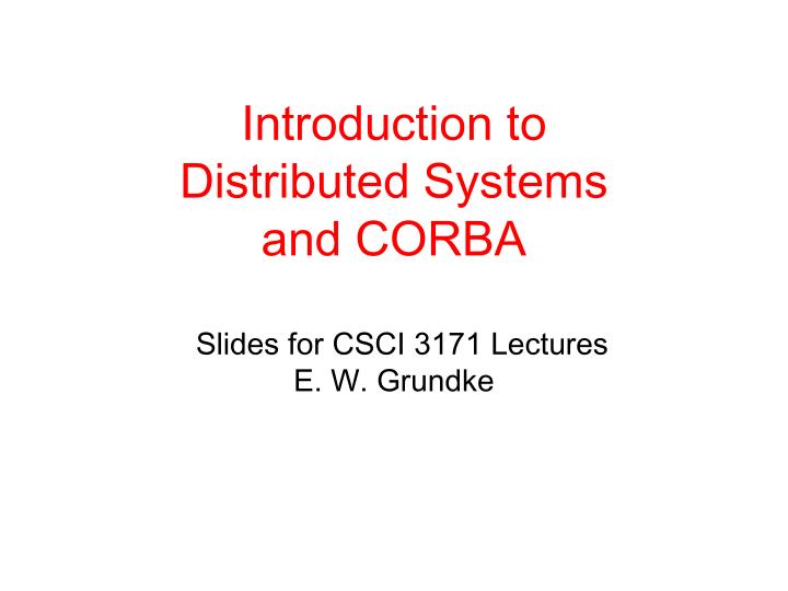 introduction to distributed systems and corba slides for csci 3171 lectures e w grundke