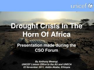 Drought Crisis In The Horn Of Africa Presentation made during the CSO Forum By Anthony Mwangi,