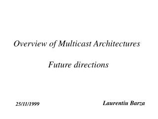 Overview of Multicast Architectures 		 Future directions