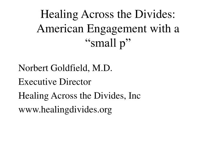 healing across the divides american engagement with a small p