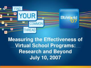 Measuring the Effectiveness of Virtual School Programs: Research and Beyond July 10, 2007