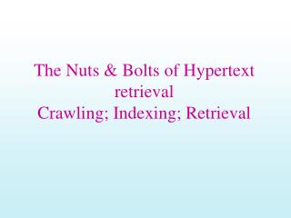 The Nuts &amp; Bolts of Hypertext retrieval Crawling; Indexing; Retrieval