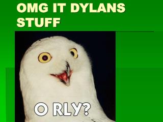 OMG IT DYLANS STUFF