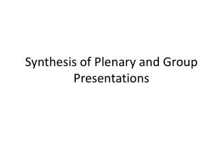 Synthesis of Plenary and Group Presentations