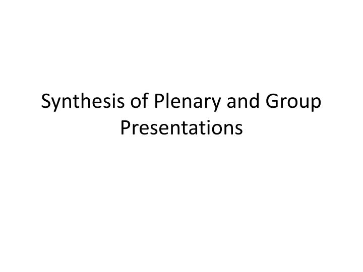 synthesis of plenary and group presentations