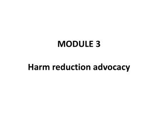 MODULE 3 Harm reduction advocacy