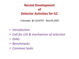 Recent Development of Detector Activities for ILC S.Yamada @ CCAST07 Nov.05.2007