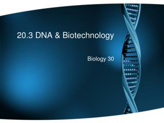 20.3 DNA &amp; Biotechnology