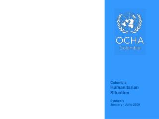 Colombia Humanitarian Situation Synopsis January - June 2009