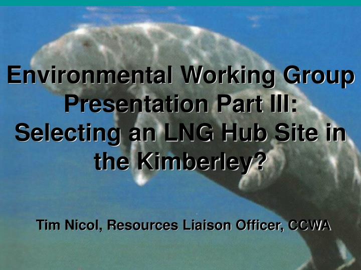 environmental working group presentation part iii selecting an lng hub site in the kimberley